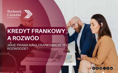Kredyt frankowy a rozwód – jakie prawa mają frankowicze po rozwodzie?