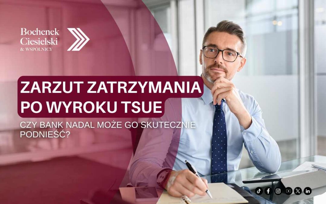 Prawnik w biurze przy biurku, w tle tekst „Zarzut zatrzymania po wyroku TSUE – czy bank nadal może go skutecznie podnieść?