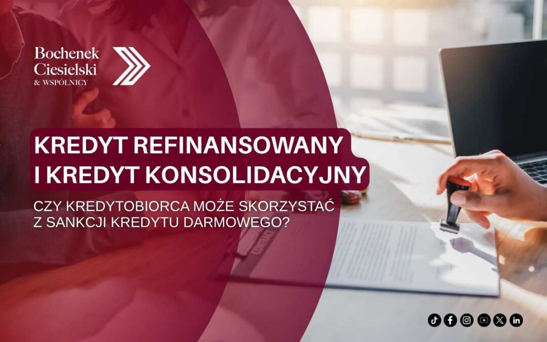 Osoba podpisująca dokument w biurze, na grafice widoczny tytuł: „Kredyt refinansowany i kredyt konsolidacyjny – czy kredytobiorca może skorzystać z sankcji kredytu darmowego?”. Logo Bochenek Ciesielski & Wspólnicy.