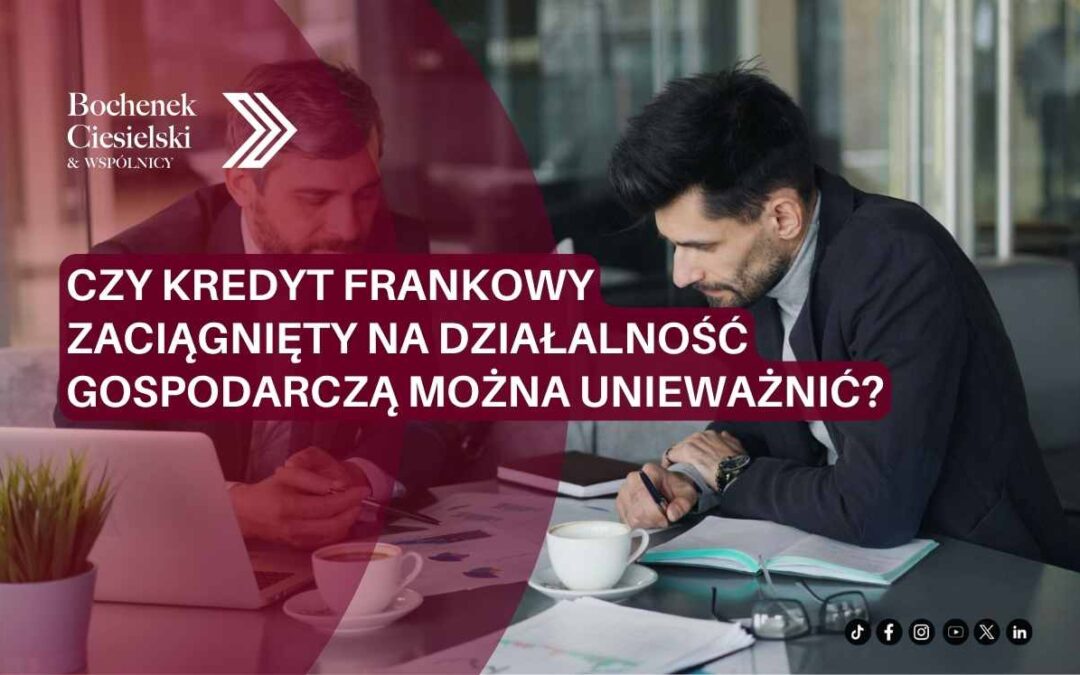 Dwóch mężczyzn w garniturach analizuje dokumenty w biurze. Na grafice widoczny napis: „Czy kredyt frankowy zaciągnięty na działalność gospodarczą można unieważnić?” oraz logo Bochenek Ciesielski & Wspólnicy.