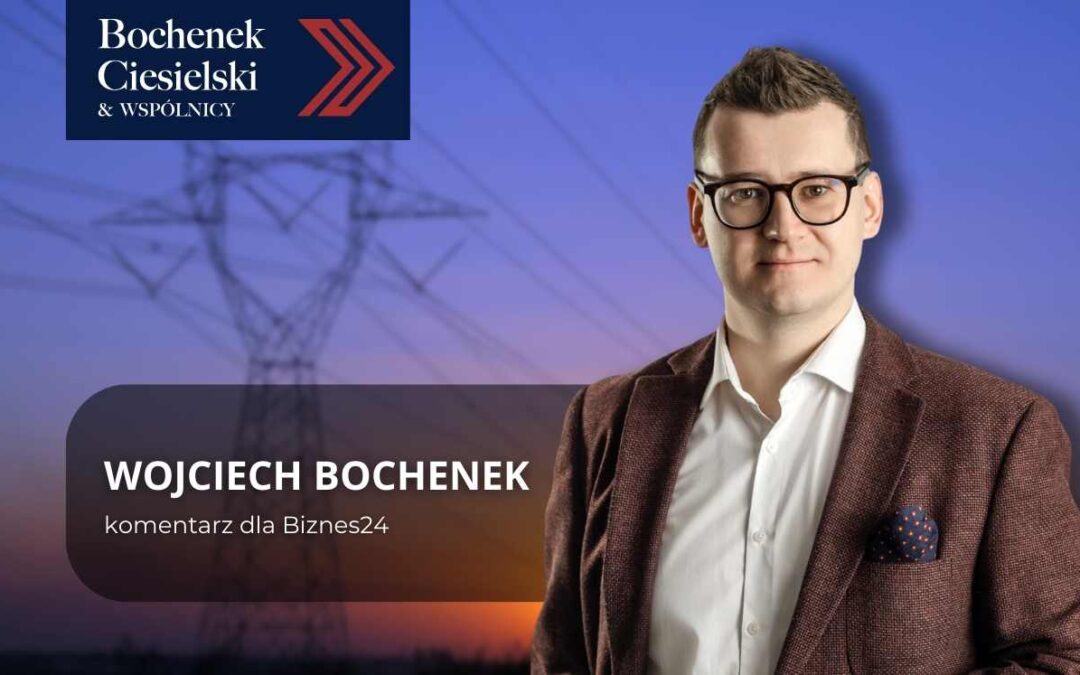 Grafika z sylwetką mężczyzny w marynarce na tle linii energetycznych, z widocznym napisem: ‘Wojciech Bochenek – komentarz dla Biznes24’ oraz logo kancelarii Bochenek Ciesielski & Wspólnicy.”
