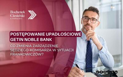 Postępowanie upadłościowe Getin Noble Bank – co zmienia zarządzenie sędziego-komisarza dla frankowiczów?