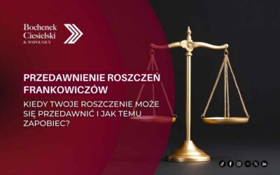 Przedawnienie roszczeń frankowiczów – kiedy możesz stracić swoje prawa i jak temu zapobiec?