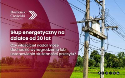 Słup energetyczny na działce od 30 lat – czy właściciel nadal może dochodzić wynagrodzenia lub ustanowienia służebności przesyłu?