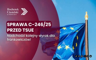 Sprawa C-246/25 przed TSUE – czy aneks do umowy kredytu frankowego może unieważnić całą umowę?