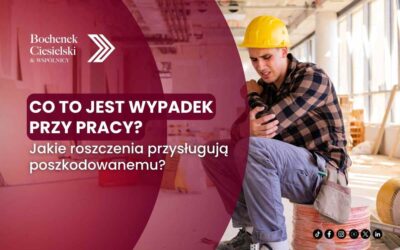 Co to jest wypadek przy pracy i jakie roszczenia przysługują poszkodowanemu?
