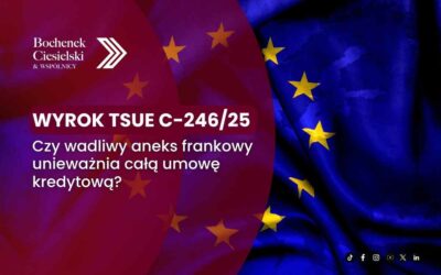 Wyrok TSUE C-246/25 – czy wadliwy aneks frankowy unieważnia całą umowę kredytową? 