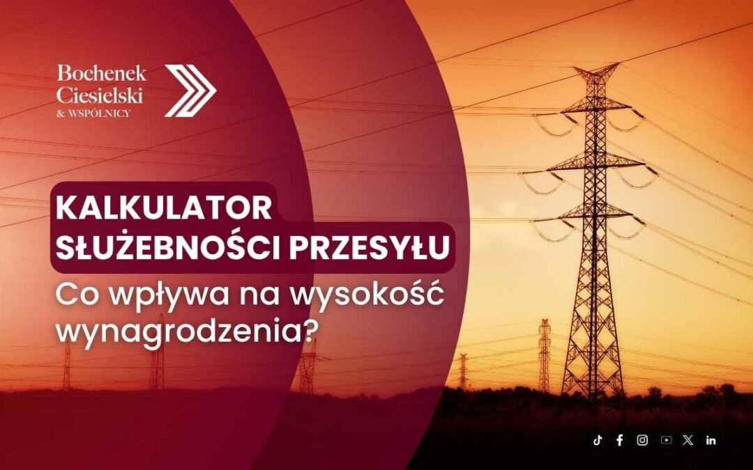Kalkulator służebności przesyłu – co wpływa na wysokość wynagrodzenia za urządzenia przesyłowe