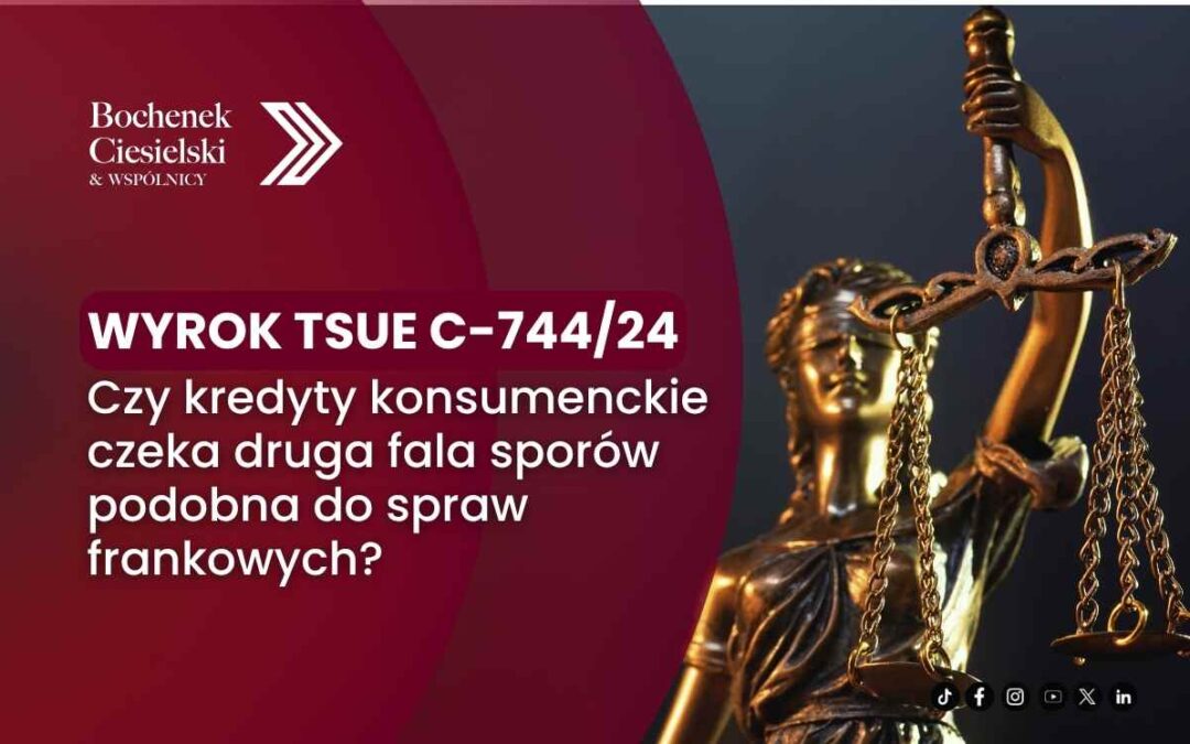 Czy wyrok TSUE C-744/24 może wywołać drugą falę sporów z bankami?