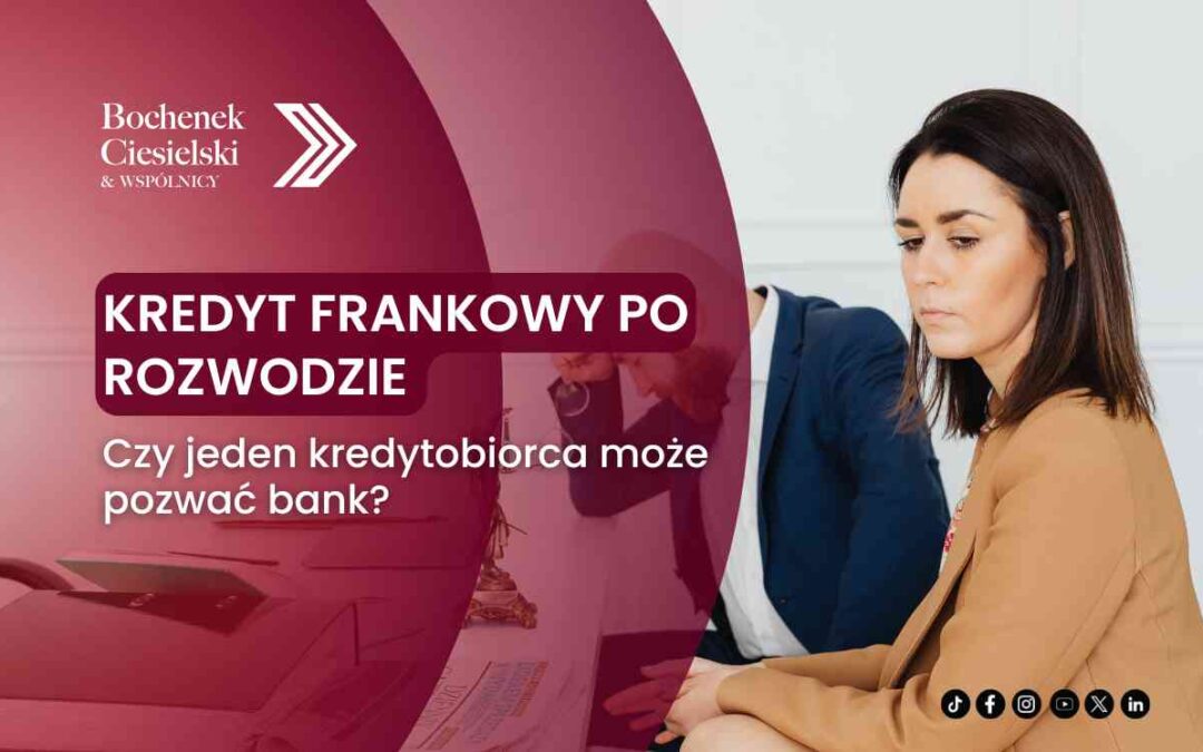 Kredyt frankowy po rozwodzie – czy jeden kredytobiorca może pozwać bank?
