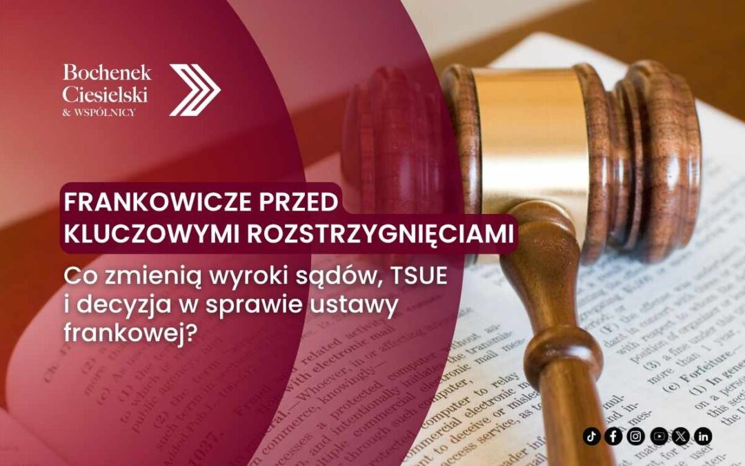Frankowicze przed kluczowymi rozstrzygnięciami – co zmienią wyroki sądów, TSUE i decyzja w sprawie ustawy frankowej? 