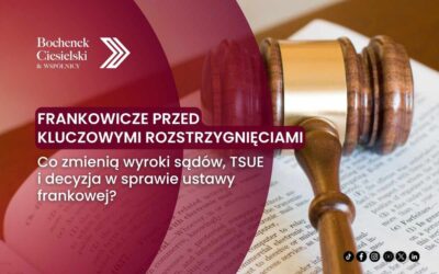 Frankowicze przed kluczowymi rozstrzygnięciami – co zmienią wyroki sądów, TSUE i decyzja w sprawie ustawy frankowej? 