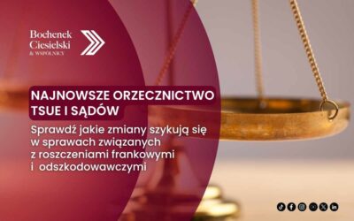 Najnowsze orzecznictwo TSUE i sądów – co zmienia się w sprawach kredytów frankowych, przedawnienia, odszkodowań i roszczeń właścicieli nieruchomości?