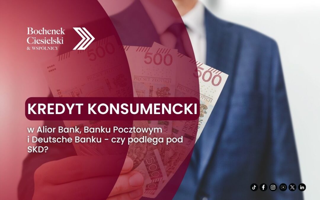 Kredyt konsumencki w Alior Bank, Banku Pocztowym i Deutsche Banku – czy podlega pod SKD?
