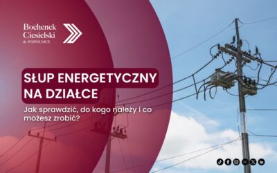 Słup energetyczny na działce – jak sprawdzić, do kogo należy i co możesz zrobić?