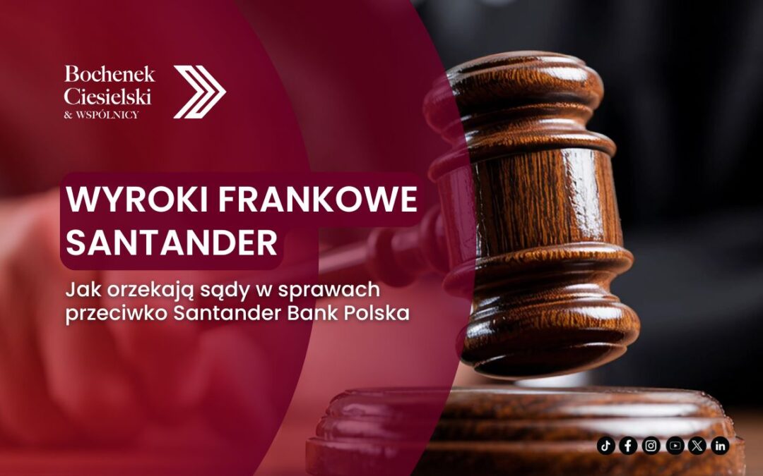 Wyroki frankowe Santander – jak orzekają sądy w sprawach przeciwko Santander Bank Polska