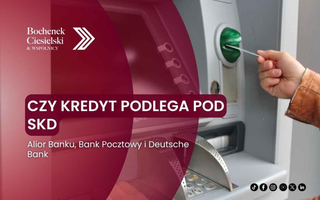 Czy kredyt w Alior Banku, Banku Pocztowym lub Deutsche Banku podlega SKD? 