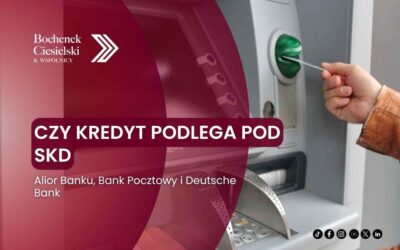 Czy kredyt w Alior Banku, Banku Pocztowym lub Deutsche Banku podlega SKD? 