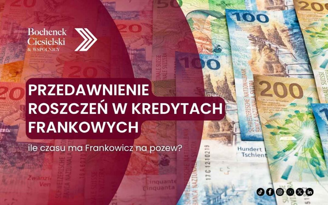 Przedawnienie roszczeń w kredytach frankowych – ile czasu ma frankowicz na pozew?