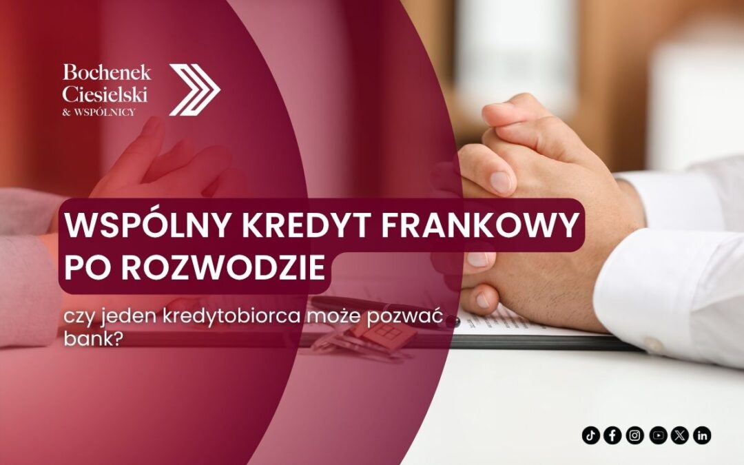 Wspólny kredyt frankowy po rozwodzie – czy jeden kredytobiorca może pozwać bank?